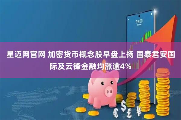 星迈网官网 加密货币概念股早盘上扬 国泰君安国际及云锋金融均涨逾4%